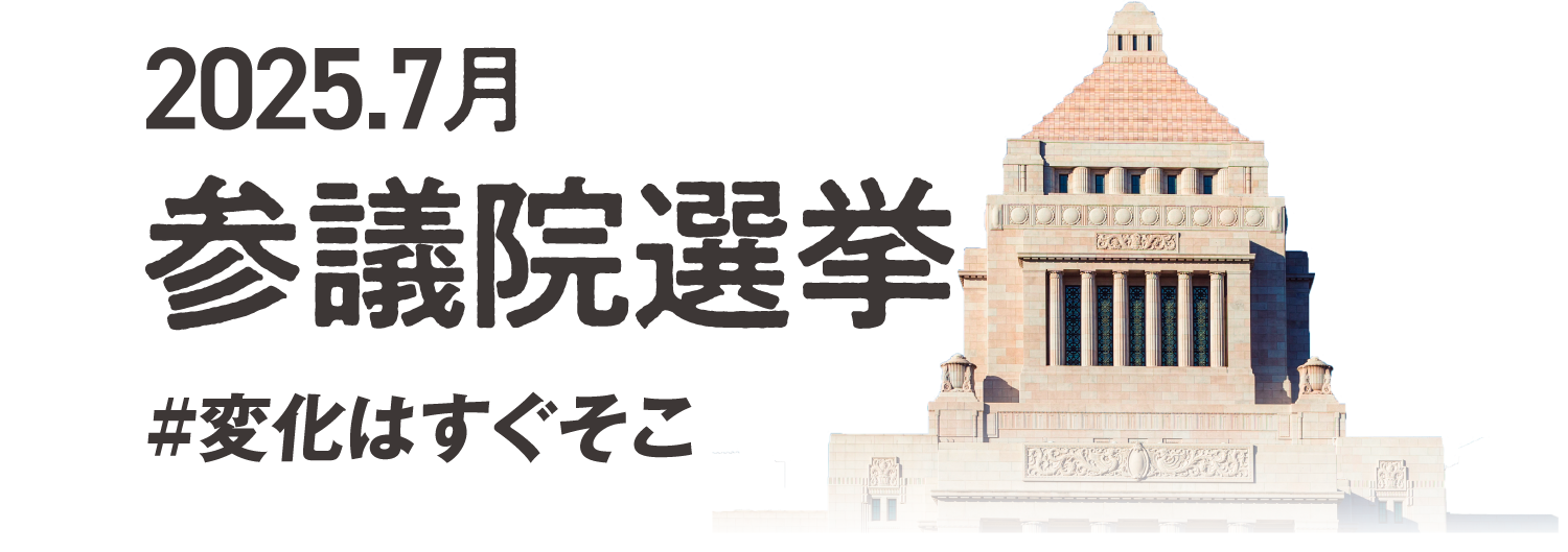 2025.7月 参議院選挙 #変化はすぐそこ