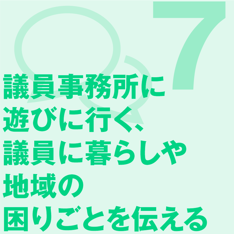 議員事務所に遊びに行く、議員に暮らしや地域の困りごとを伝える