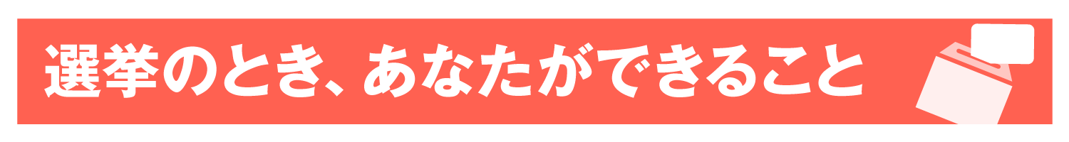 選挙のとき、あなたができること