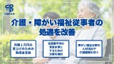 介護・障がい福祉従事者の処遇を改善　月額1万円の賃上げのための助成金支給　全産業平均の賃金水準にするための方策を検討　障がい福祉分野の人材流出や介護離職を防ぐ